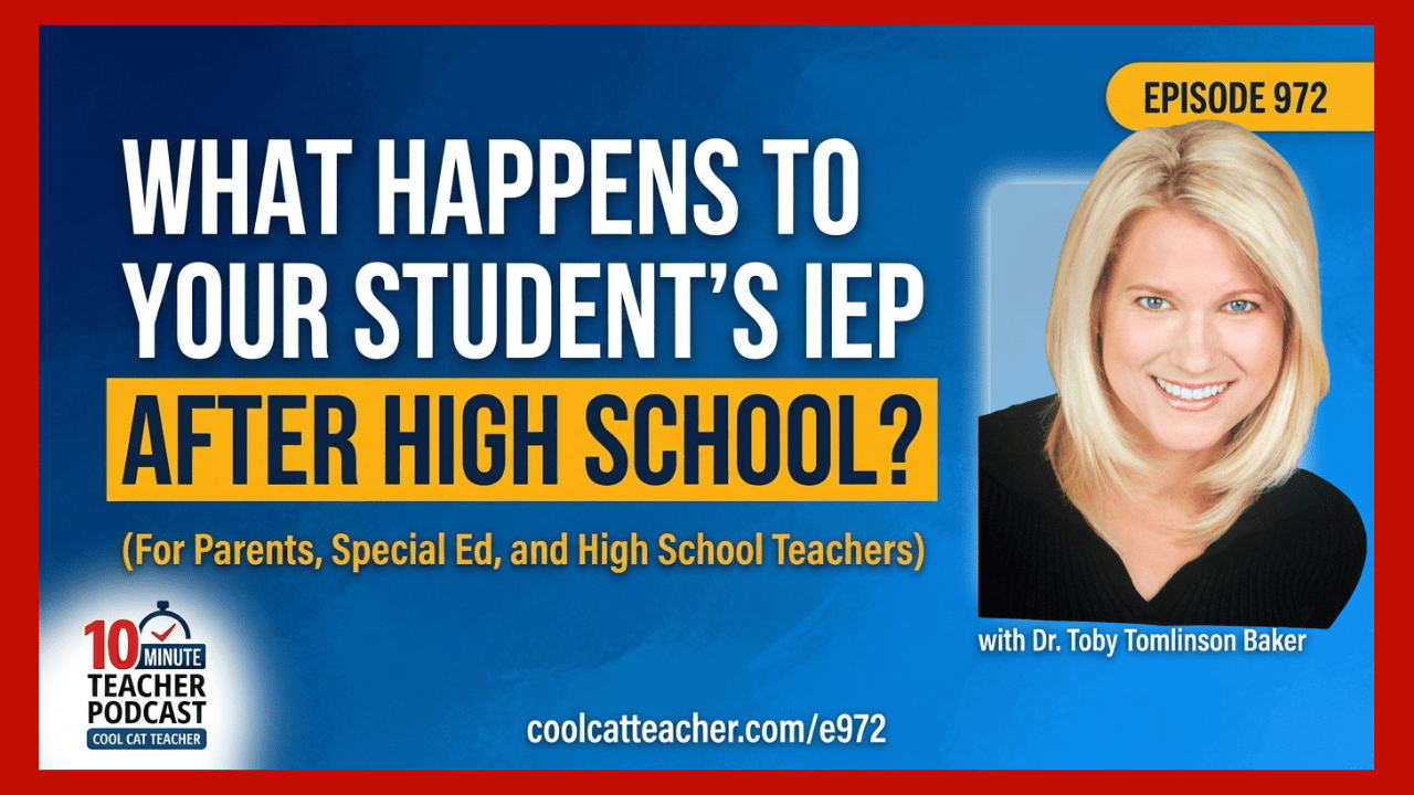 What Happens to Your Student's IEP After High School? Episode 972 with Dr. Toby Tomlinson Baker on the 10 Minute Teacher Podcast